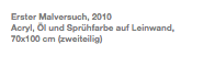 Erster Malversuch, 2010 Acryl, Öl und Sprühfarbe auf Leinwand, 70x100 cm (zweiteilig)
