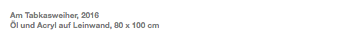 Am Tabkasweiher, 2016 Öl und Acryl auf Leinwand, 80 x 100 cm