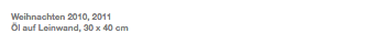 Weihnachten 2010, 2011 Öl auf Leinwand, 30 x 40 cm