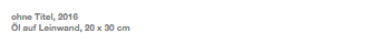ohne Titel, 2016 Öl auf Leinwand, 20 x 30 cm